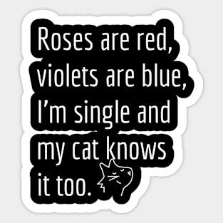 Roses are red, violets are blue, I'm single and my cat knows it too. Sticker